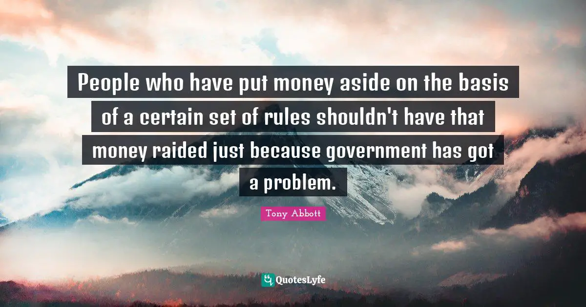 People who have put money aside on the basis of a certain set of rules shouldn't have that money raided just because government has got a problem.