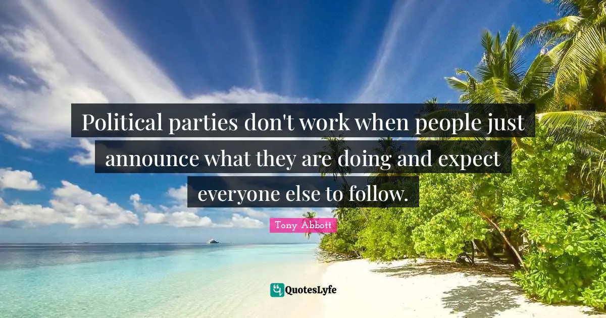 Political parties don't work when people just announce what they are doing and expect everyone else to follow.