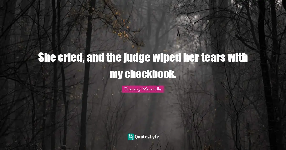 Divorce Quotes: "She cried, and the judge wiped her tears with my checkbook."