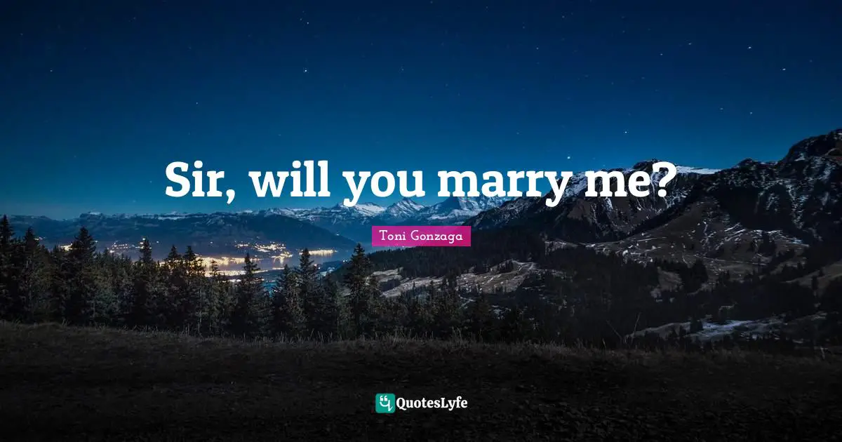 Sir, will you marry me?