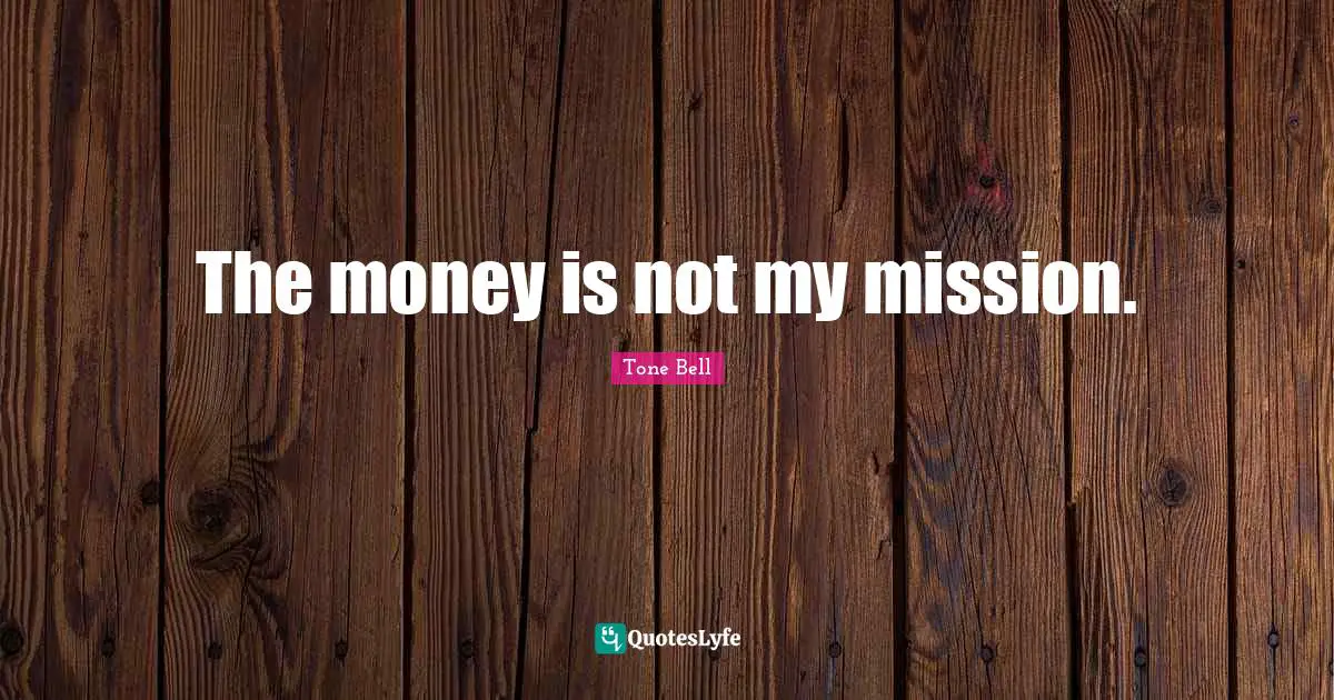 The money is not my mission.