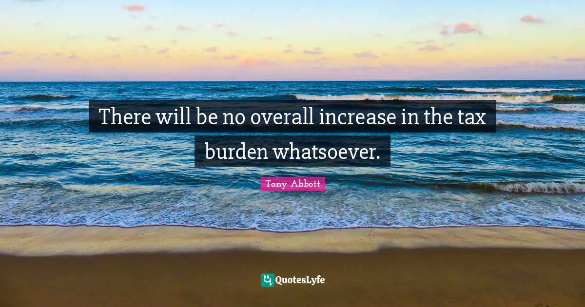 There will be no overall increase in the tax burden whatsoever.
