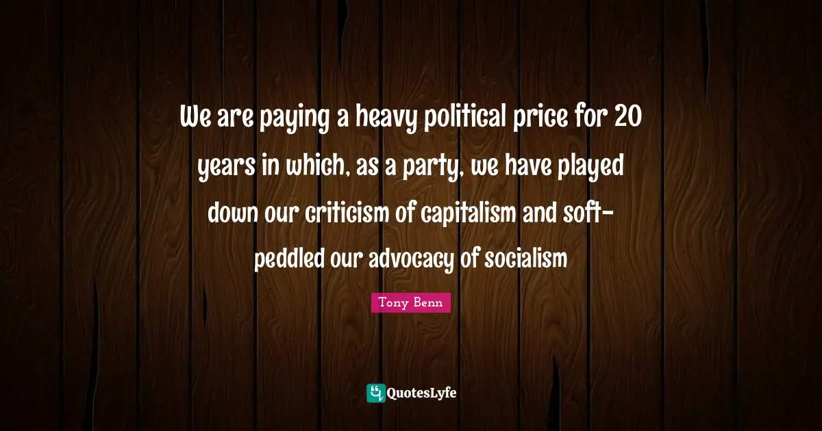 We are paying a heavy political price for 20 years in which, as a party, we have played down our criticism of capitalism and soft-peddled our advocacy of socialism