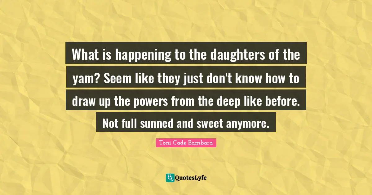 What is happening to the daughters of the yam? Seem like they just don't know how to draw up the powers from the deep like before. Not full sunned and sweet anymore.