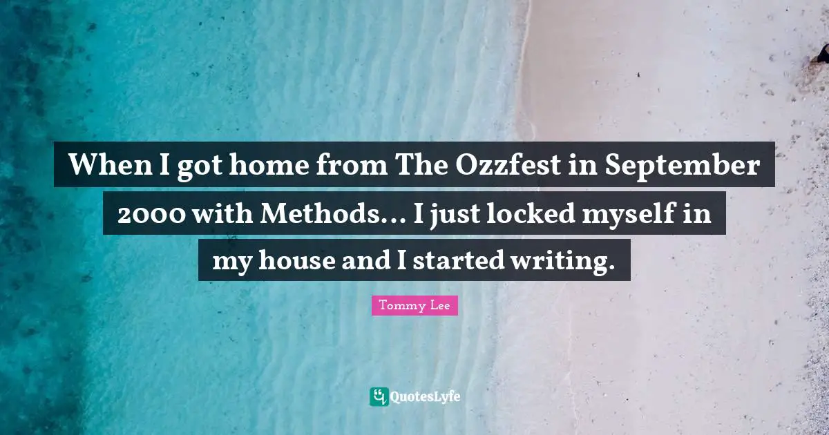 When I got home from The Ozzfest in September 2000 with Methods... I just locked myself in my house and I started writing.