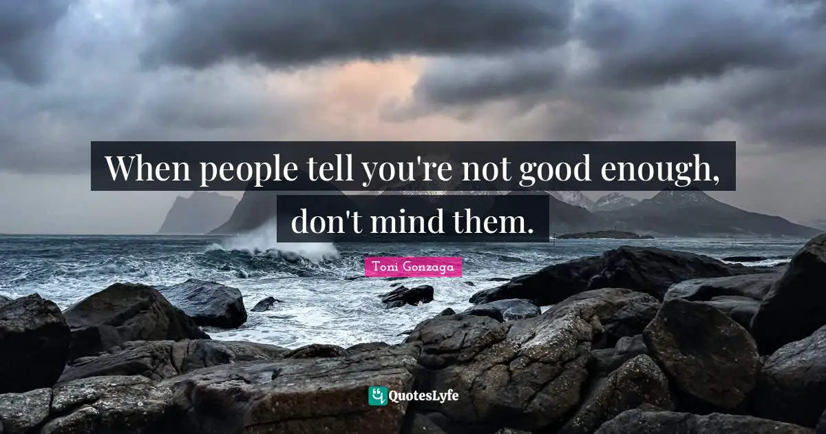 Not Good Enough Quotes: "When people tell you're not good enough, don't mind them."