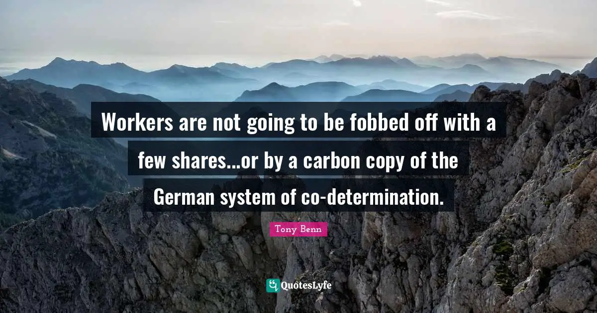 Workers are not going to be fobbed off with a few shares...or by a carbon copy of the German system of co-determination.