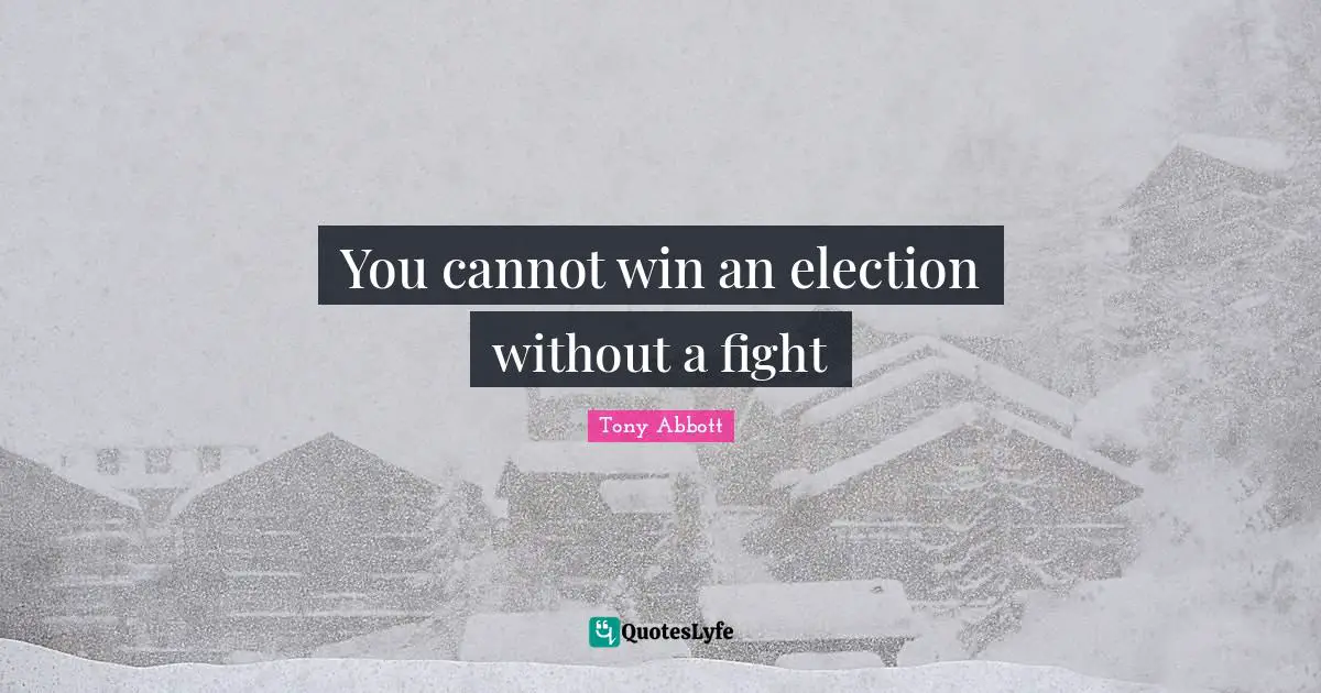 You cannot win an election without a fight