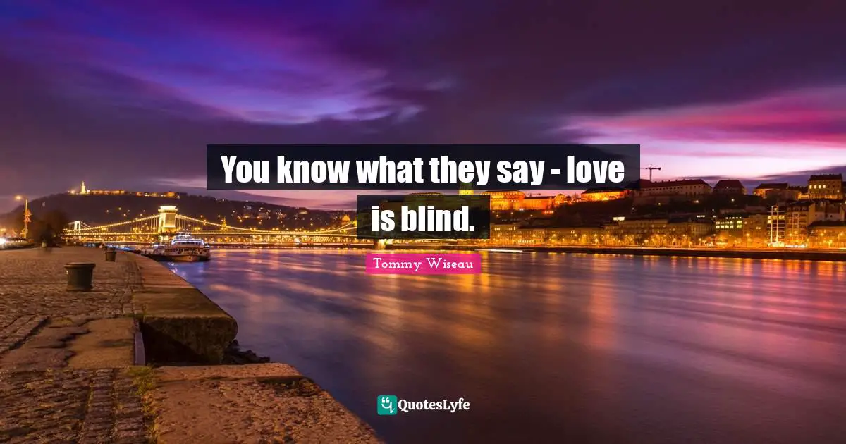 You know what they say - love is blind.