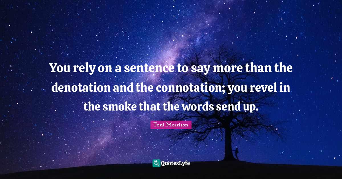You rely on a sentence to say more than the denotation and the connota