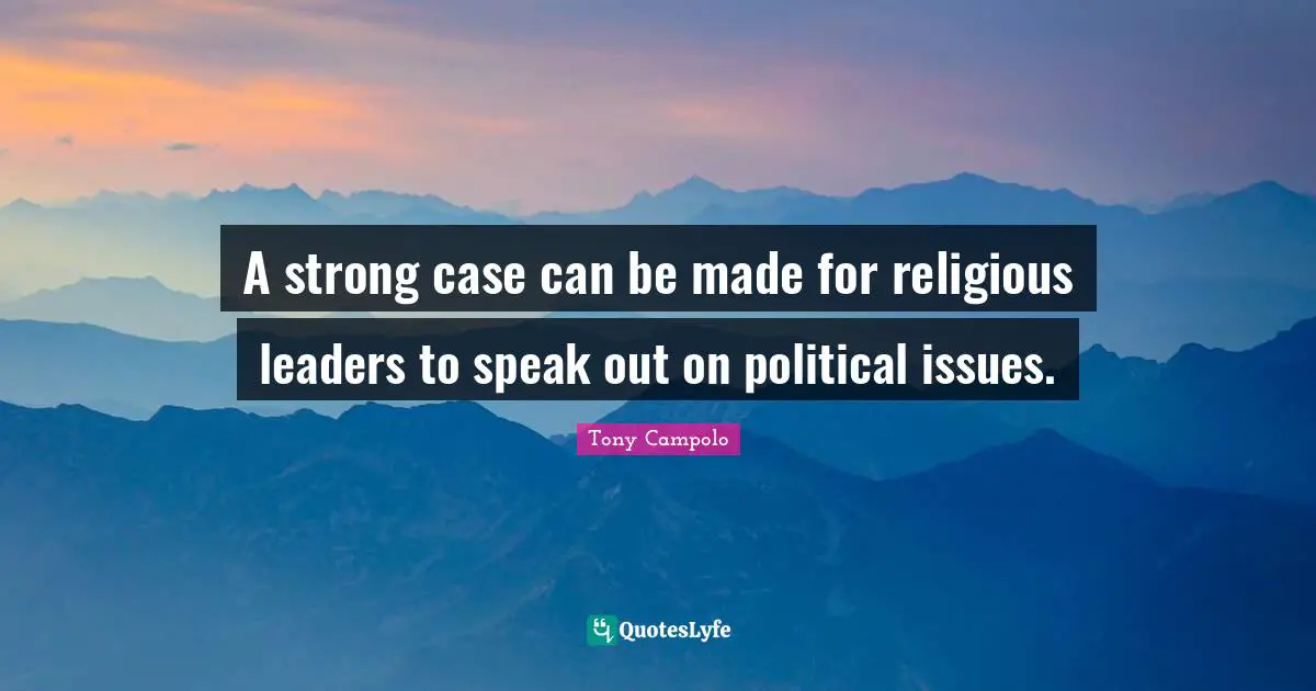 Tony Campolo Quotes: "A strong case can be made for religious leaders to speak out on political issues."