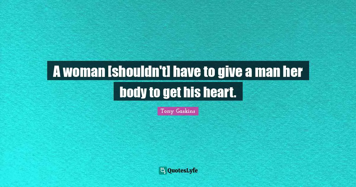 A woman [shouldn't] have to give a man her body to get his heart.