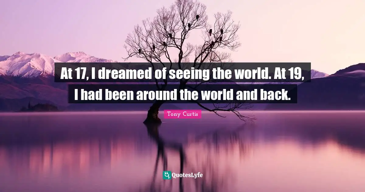 At 17, I dreamed of seeing the world. At 19, I had been around the world and back.