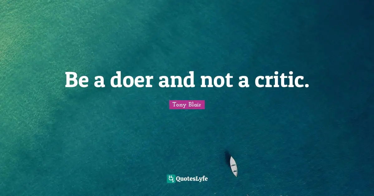 Be a doer and not a critic.
