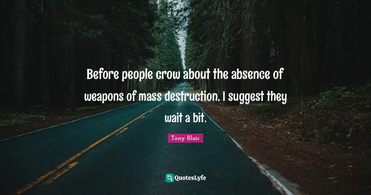 Before people crow about the absence of weapons of mass destruction, I suggest they wait a bit.
