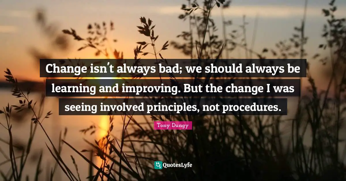 Change isn't always bad; we should always be learning and improving. But the change I was seeing involved principles, not procedures.