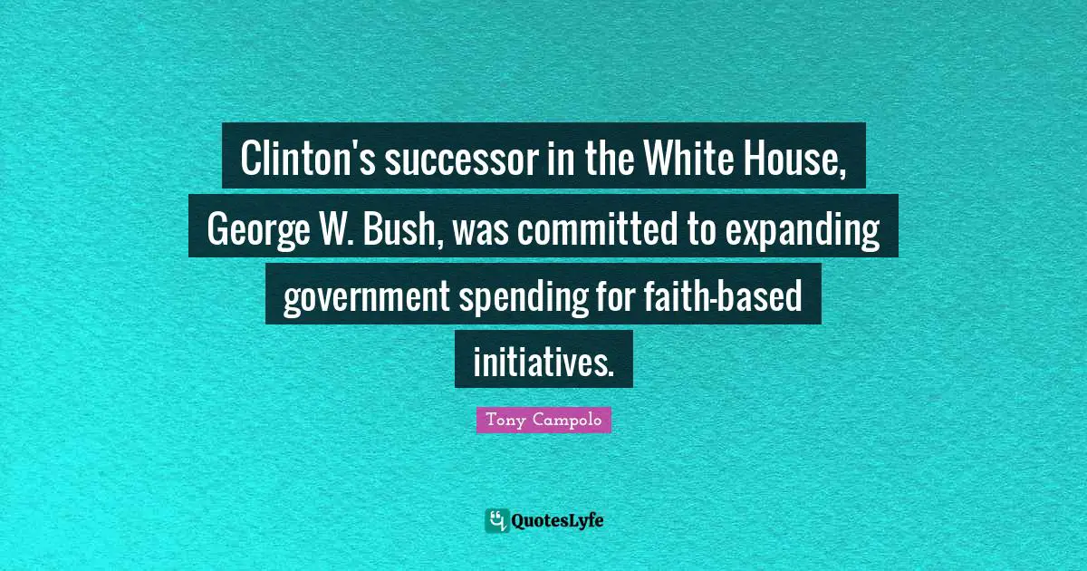 Clinton's successor in the White House, George W. Bush, was committed to expanding government spending for faith-based initiatives.