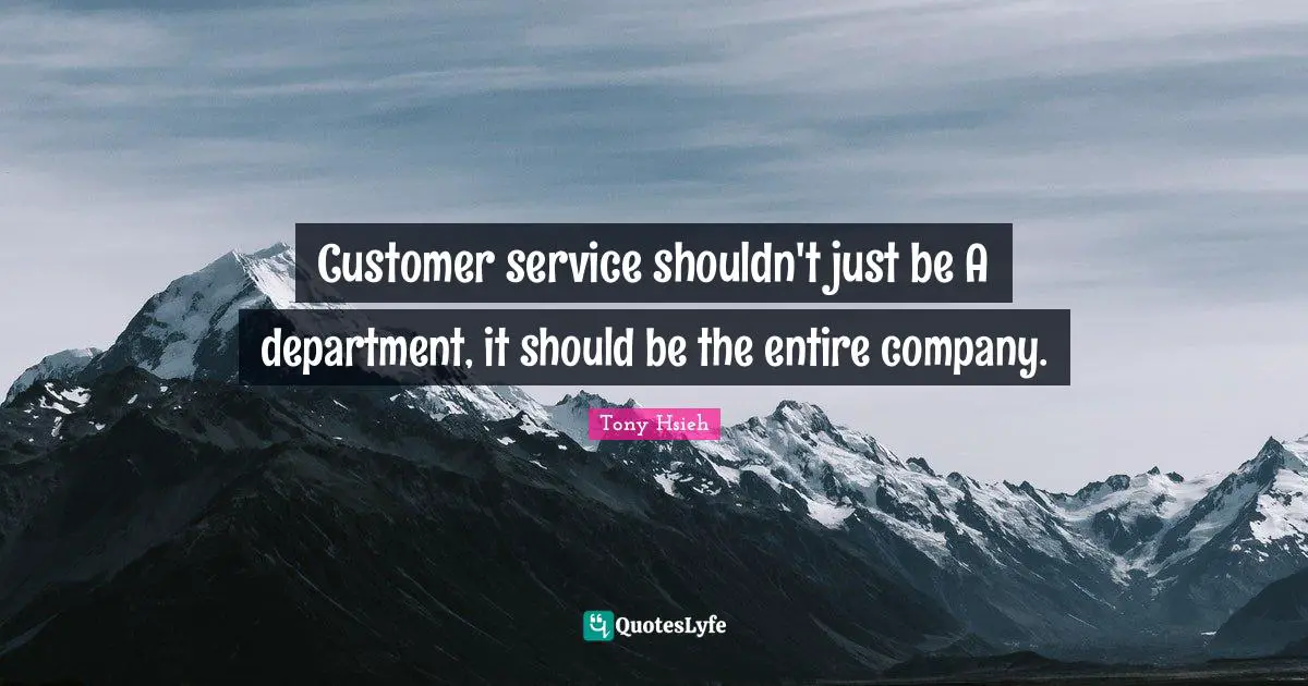 Tony Hsieh Quotes: "Customer service shouldn't just be A department, it should be the entire company."