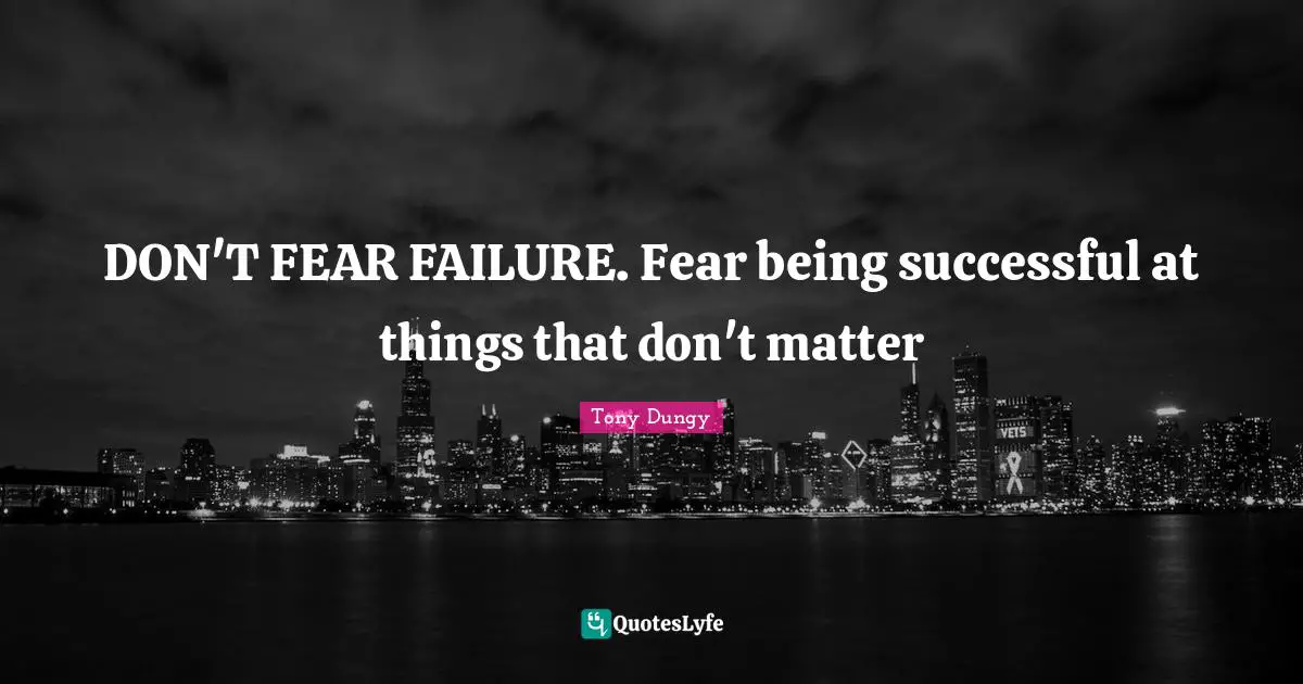 Being Successful Quotes: "DON'T FEAR FAILURE. Fear being successful at things that don't matter"