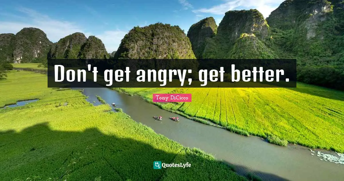 Don't get angry; get better.