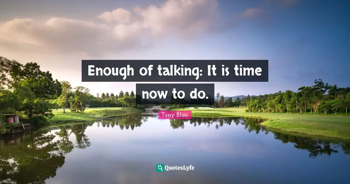 Enough of talking: It is time now to do.