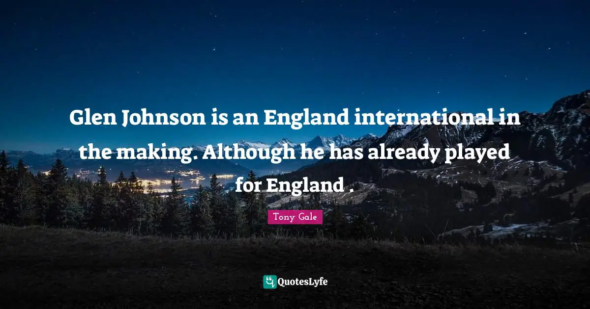 Glen Johnson is an England international in the making. Although he has already played for England .