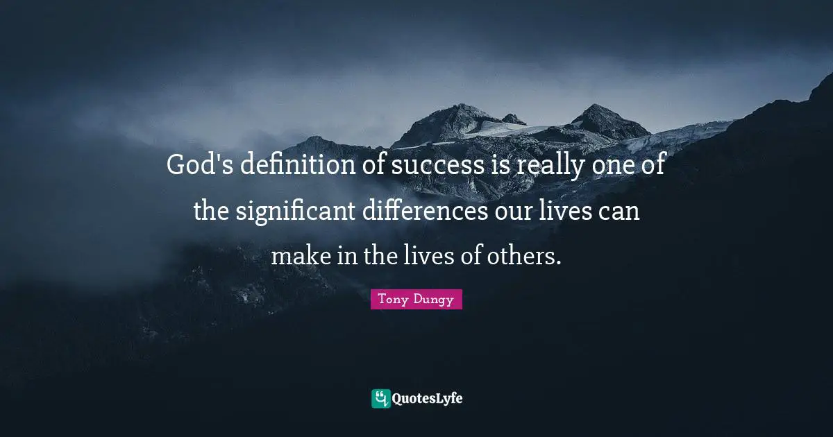 Tony Dungy Quotes: "God's definition of success is really one of the significant differences our lives can make in the lives of others."