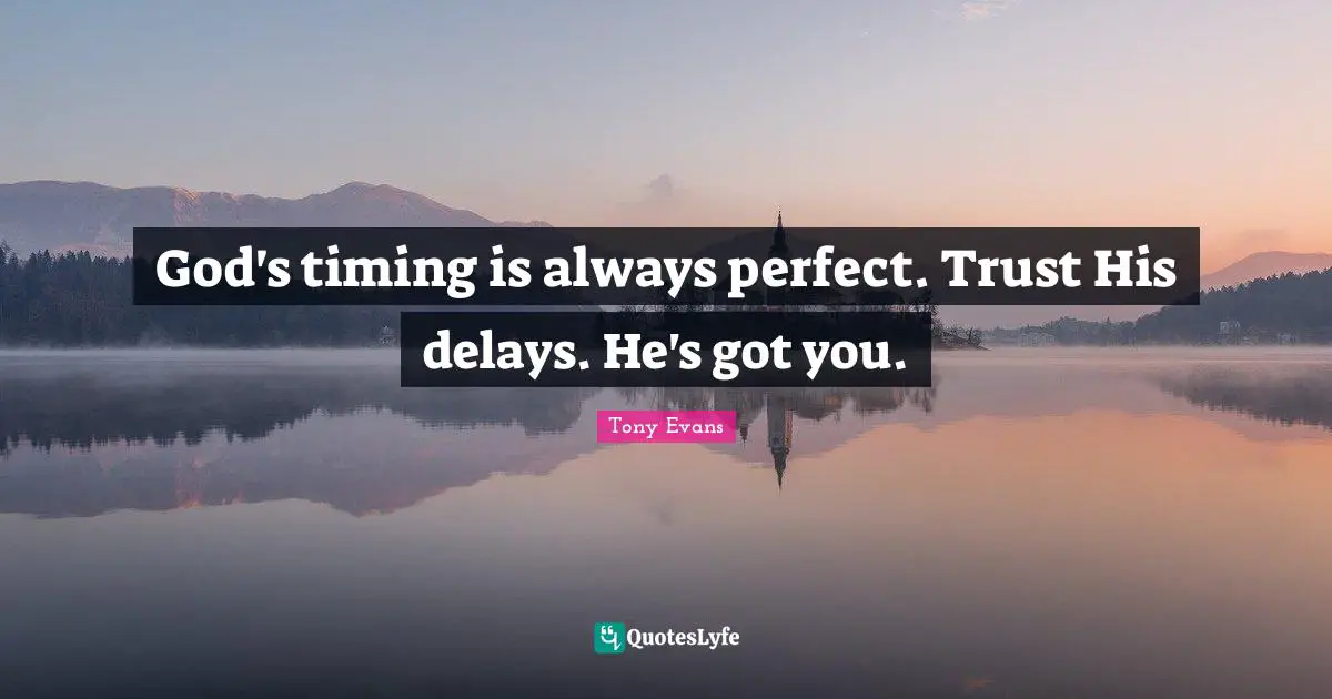 Tony Evans Quotes: "God's timing is always perfect. Trust His delays. He's got you."