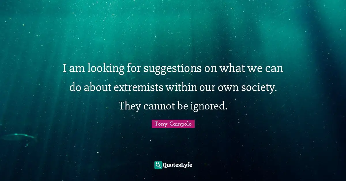 I am looking for suggestions on what we can do about extremists within our own society. They cannot be ignored.