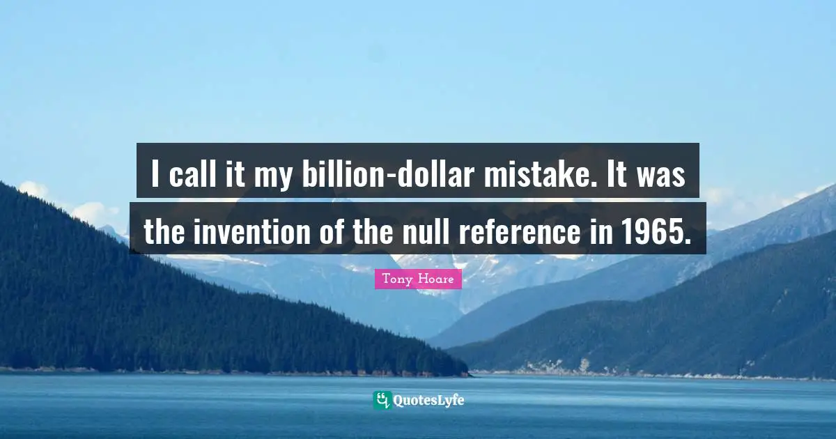 Dollars Quotes: "I call it my billion-dollar mistake. It was the invention of the null reference in 1965."