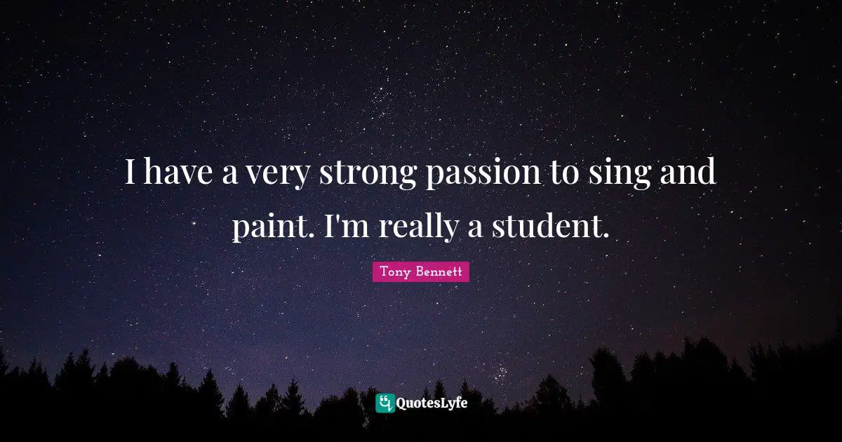 Very Strong Quotes: "I have a very strong passion to sing and paint. I'm really a student."