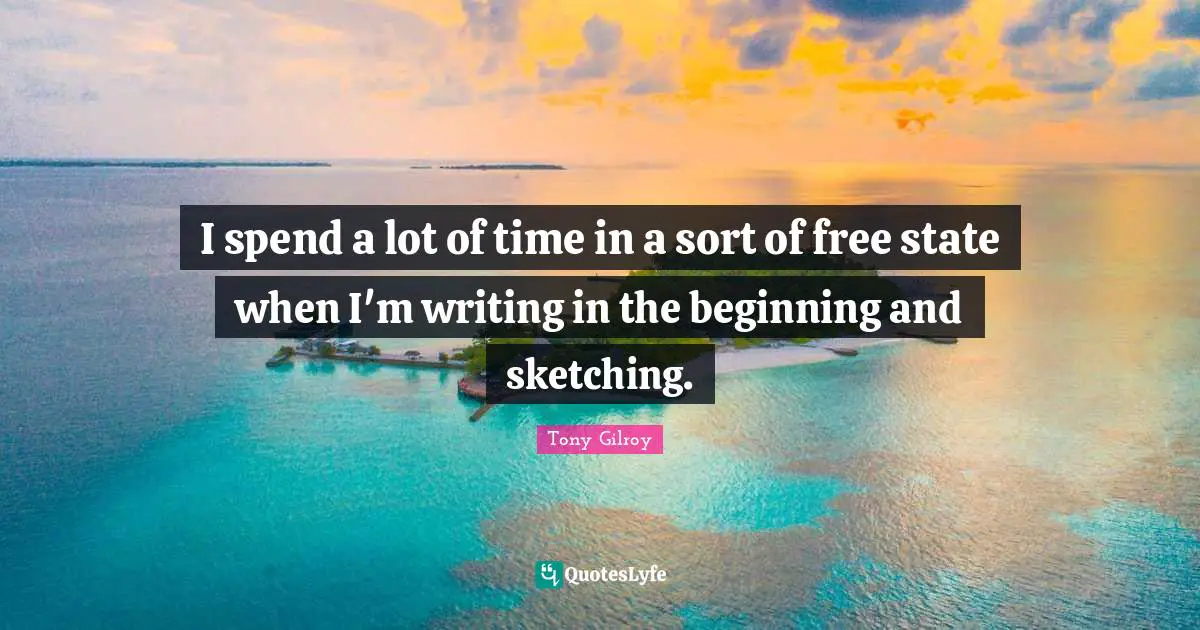 Sketching Quotes: "I spend a lot of time in a sort of free state when I'm writing in the beginning and sketching."