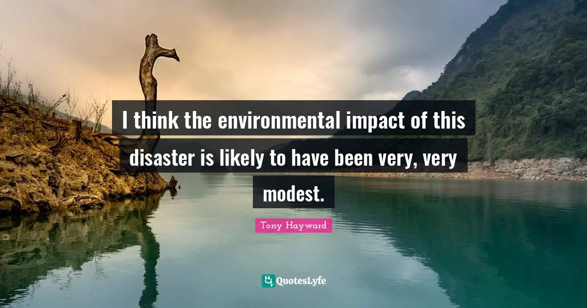 Environmental Quotes: "I think the environmental impact of this disaster is likely to have been very, very modest."