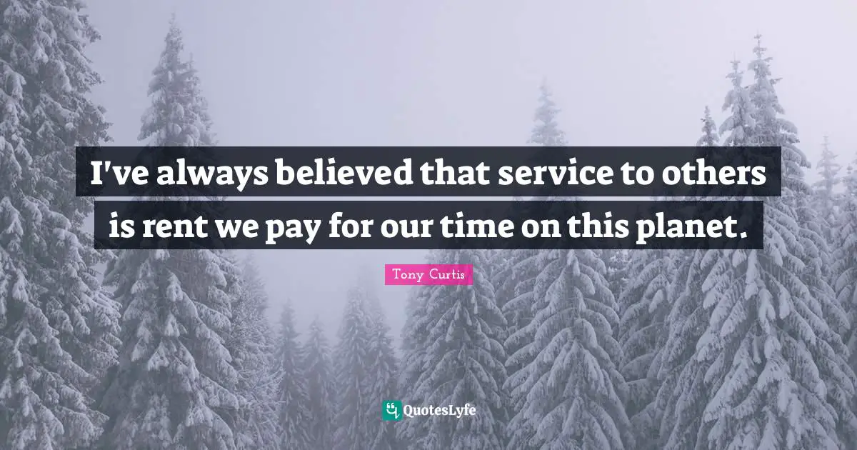 Planets Quotes: "I've always believed that service to others is rent we pay for our time on this planet."