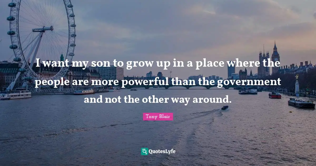I want my son to grow up in a place where the people are more powerful than the government and not the other way around.
