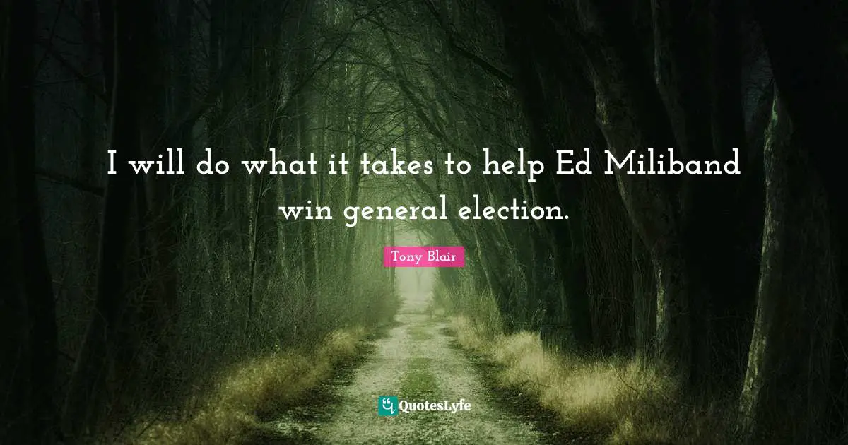 I will do what it takes to help Ed Miliband win general election.