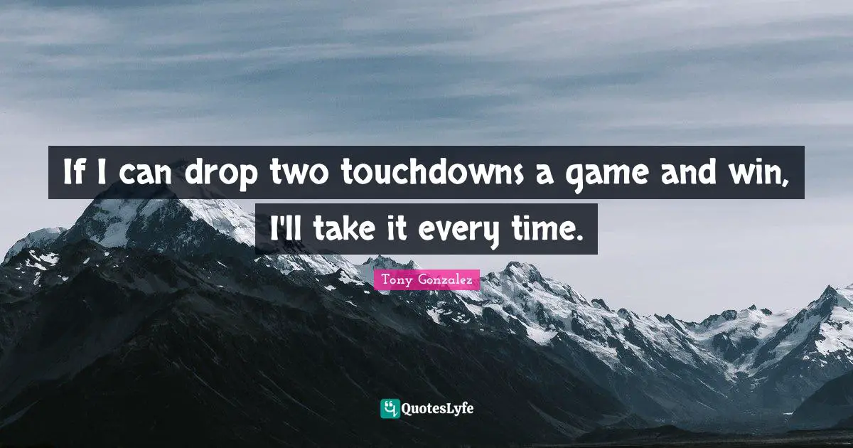If I can drop two touchdowns a game and win, I'll take it every time.