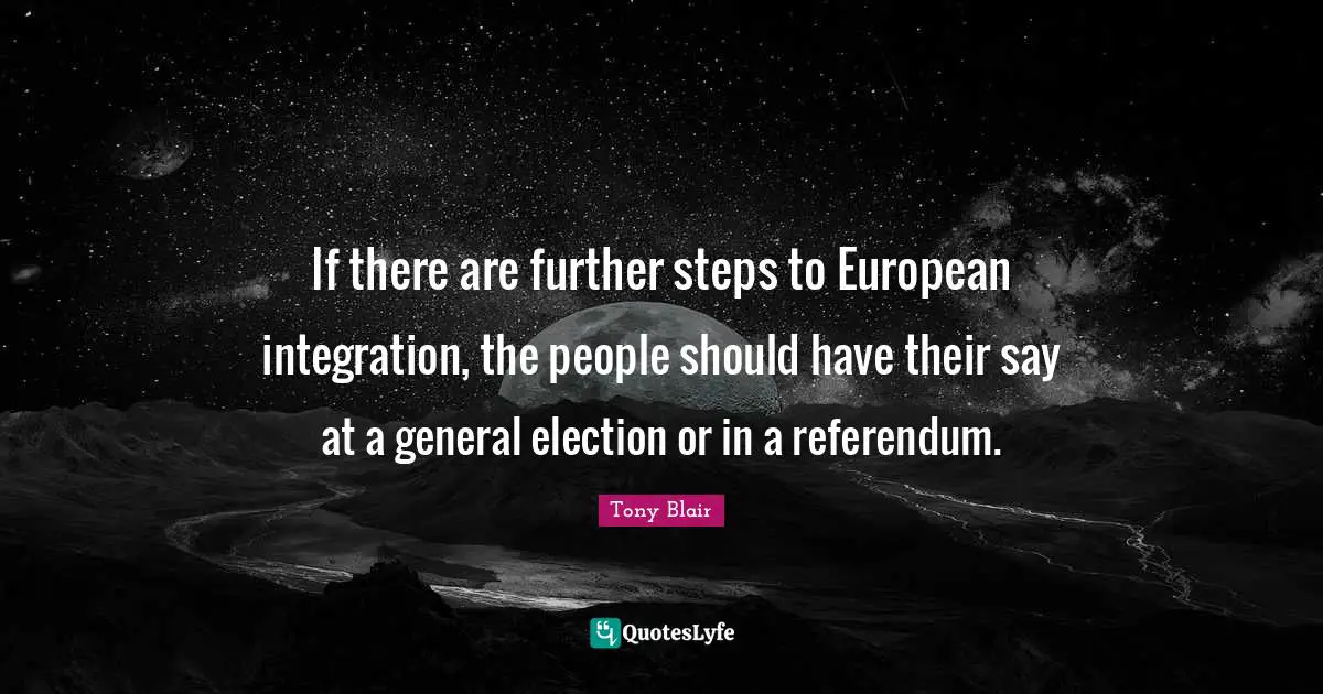 Integration Quotes: "If there are further steps to European integration, the people should have their say at a general election or in a referendum."