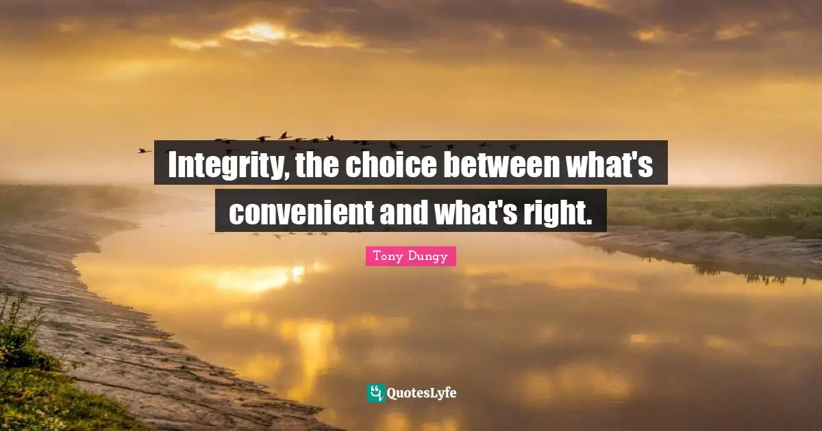 Tony Dungy Quotes: "Integrity, the choice between what's convenient and what's right."