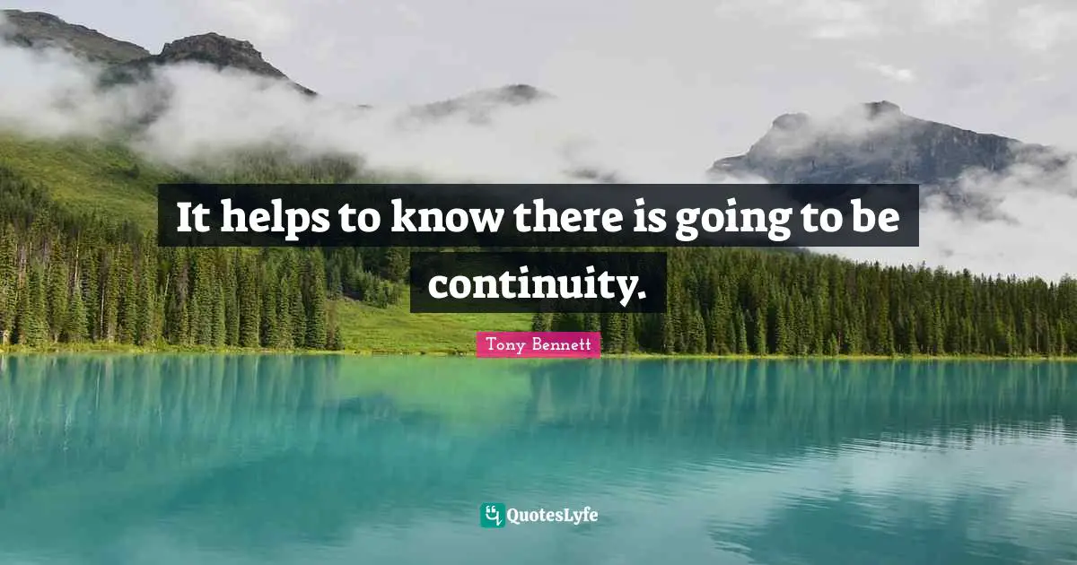 It helps to know there is going to be continuity.
