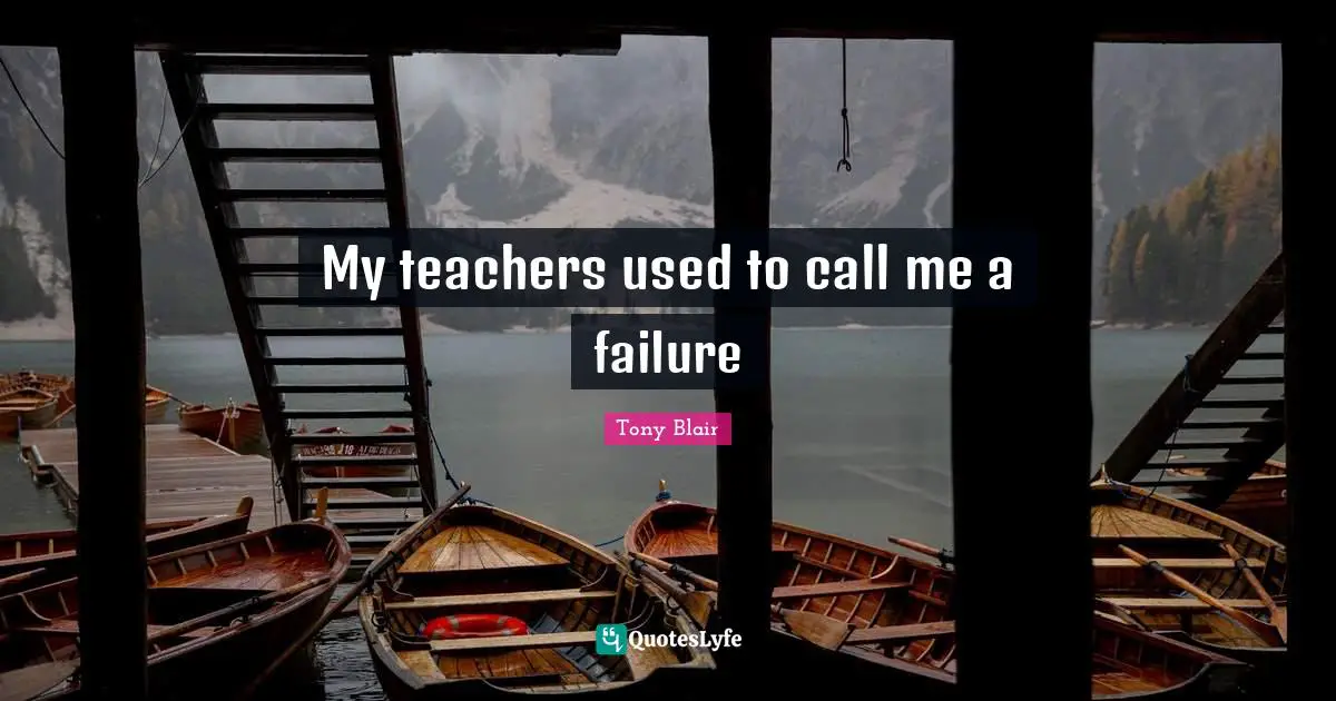 My teachers used to call me a failure