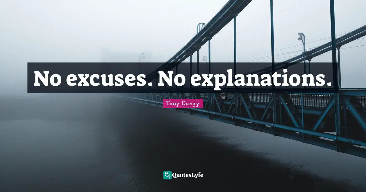 Excuses Quotes: "No excuses. No explanations."
