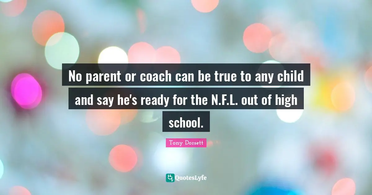 No parent or coach can be true to any child and say he's ready for the N.F.L. out of high school.
