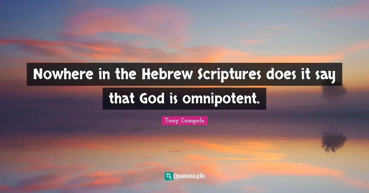 Tony Campolo Quotes: "Nowhere in the Hebrew Scriptures does it say that God is omnipotent."