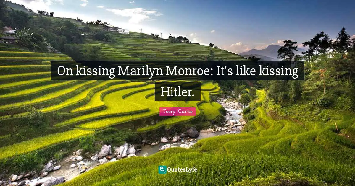 On kissing Marilyn Monroe: It's like kissing Hitler.