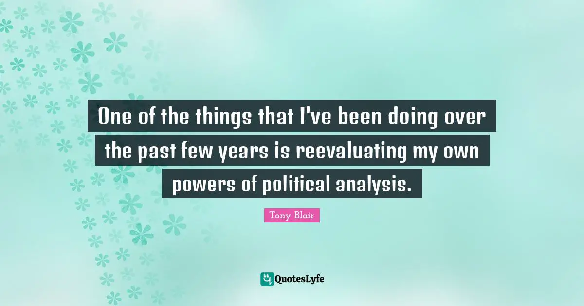 One of the things that I've been doing over the past few years is reevaluating my own powers of political analysis.