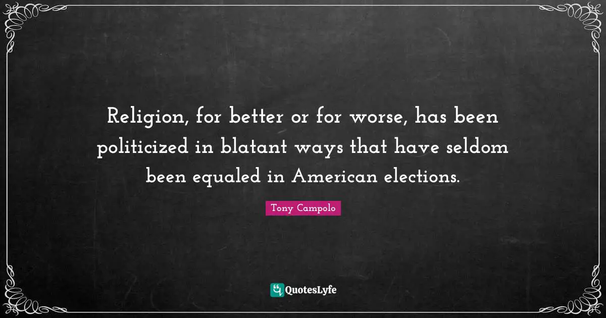 Religion, for better or for worse, has been politicized in blatant ways that have seldom been equaled in American elections.