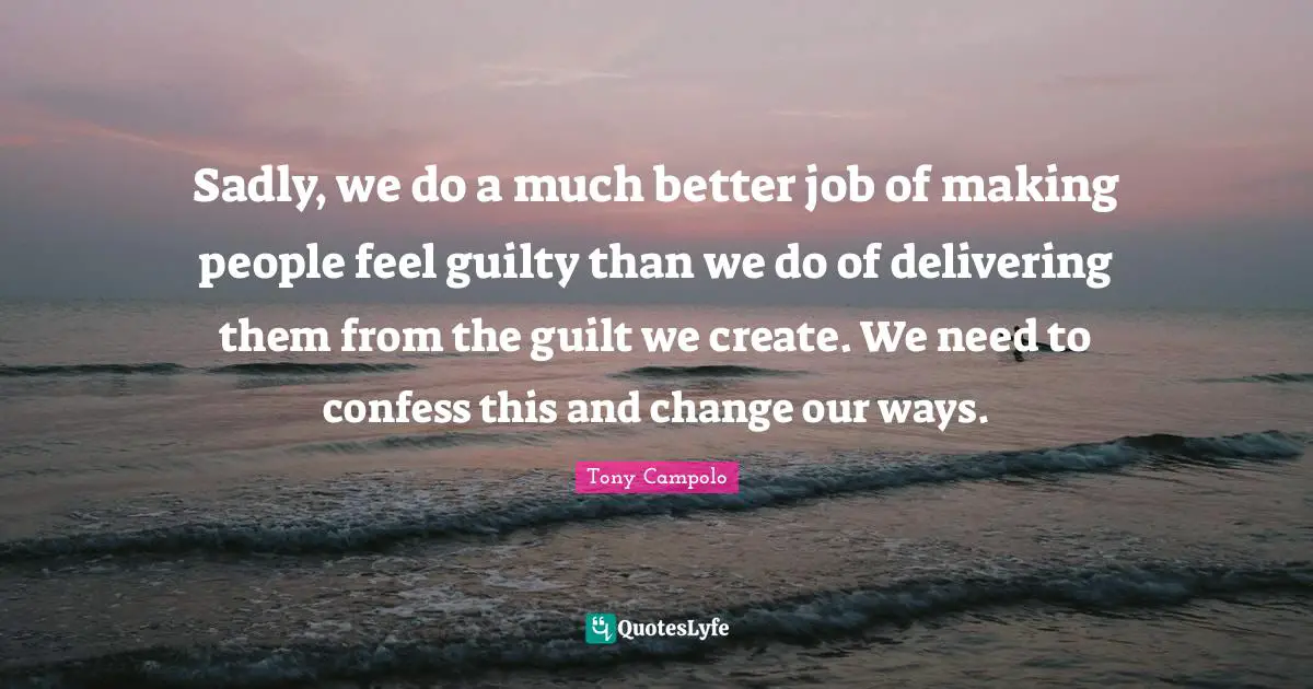 Sadly, we do a much better job of making people feel guilty than we do of delivering them from the guilt we create. We need to confess this and change our ways.