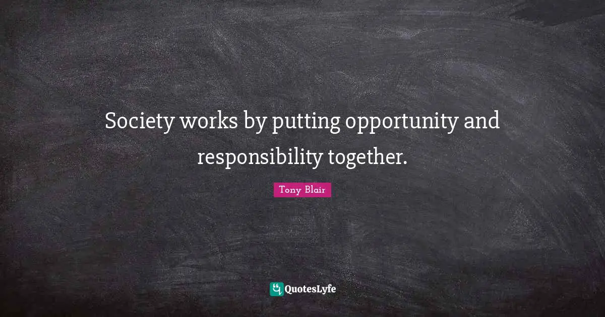 Society works by putting opportunity and responsibility together.