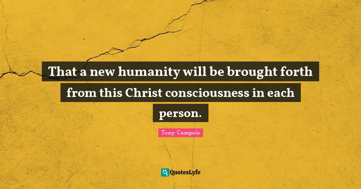 That a new humanity will be brought forth from this Christ consciousness in each person.